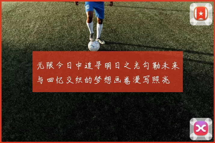 无限今日中追寻明日之光勾勒未来与回忆交织的梦想画卷漫写照亮