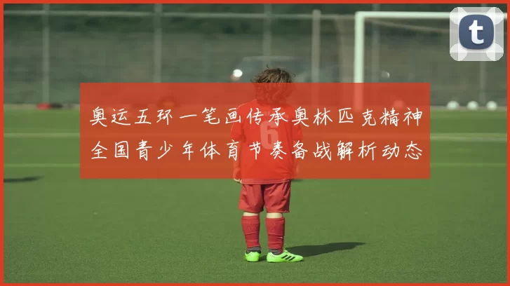 奥运五环一笔画传承奥林匹克精神全国青少年体育节奏备战解析动态