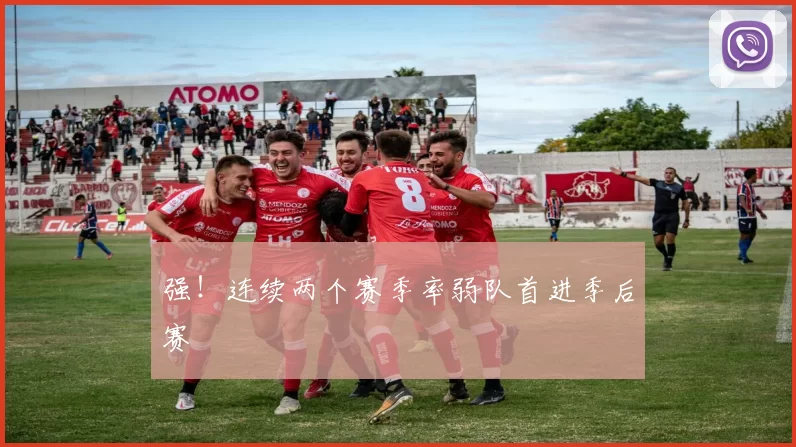强！连续两个赛季率弱队首进季后赛
