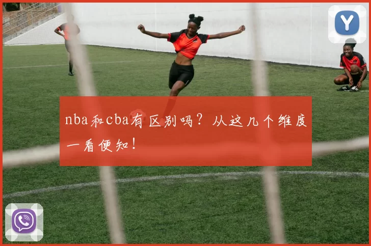 nba和cba有区别吗？从这几个维度一看便知！