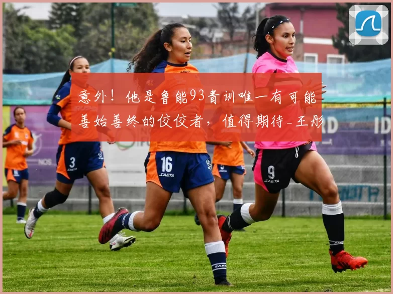 意外！他是鲁能93青训唯一有可能善始善终的佼佼者，值得期待_王彤_吴兴涵_本赛季