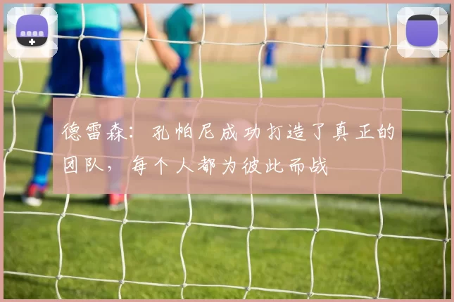 德雷森：孔帕尼成功打造了真正的团队，每个人都为彼此而战